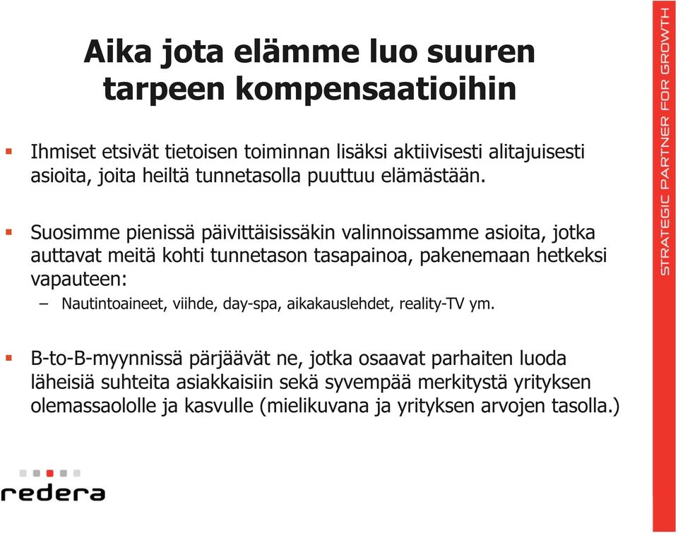 Suosimme pienissä päivittäisissäkin valinnoissamme asioita, jotka auttavat meitä kohti tunnetason tasapainoa, pakenemaan hetkeksi vapauteen: