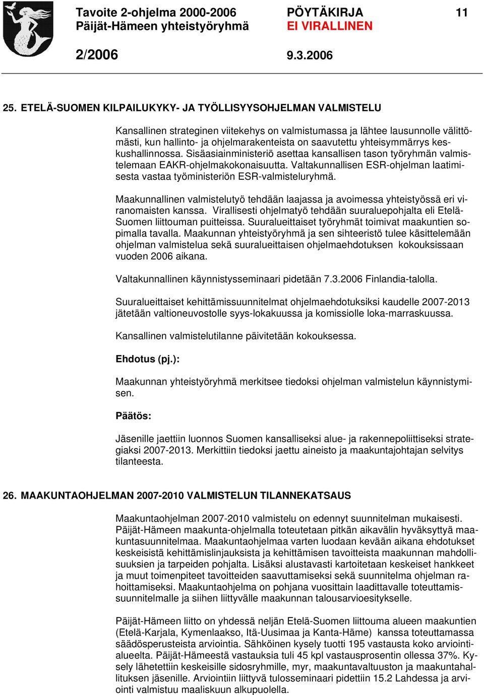 yhteisymmärrys keskushallinnossa. Sisäasiainministeriö asettaa kansallisen tason työryhmän valmistelemaan EAKR-ohjelmakokonaisuutta.