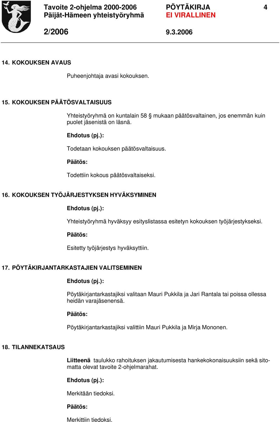 16. KOKOUKSEN TYÖJÄRJESTYKSEN HYVÄKSYMINEN Yhteistyöryhmä hyväksyy esityslistassa esitetyn kokouksen työjärjestykseksi. Esitetty työjärjestys hyväksyttiin. 17.