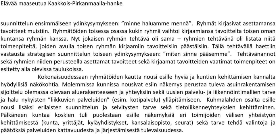 Nyt jokaisen ryhmän tehtävä oli sama ryhmien tehtävänä oli listata niitä toimenpiteitä, joiden avulla toisen ryhmän kirjaamiin tavoitteisiin päästäisiin.