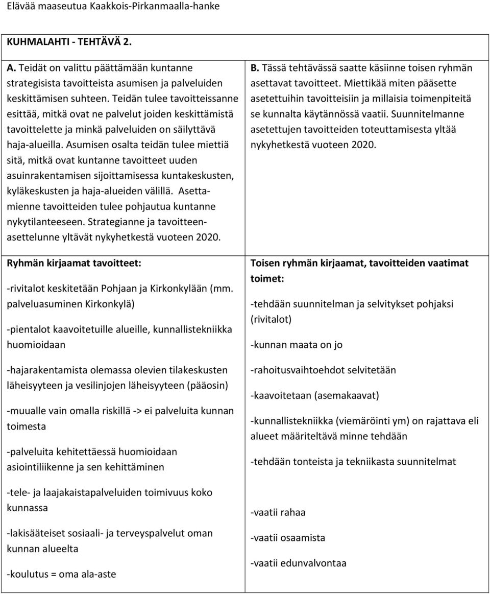 Asumisen osalta teidän tulee miettiä sitä, mitkä ovat kuntanne tavoitteet uuden asuinrakentamisen sijoittamisessa kuntakeskusten, kyläkeskusten ja haja alueiden välillä.