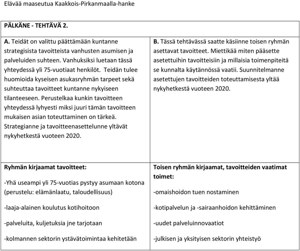 Perustelkaa kunkin tavoitteen yhteydessä lyhyesti miksi juuri tämän tavoitteen mukaisen asian toteuttaminen on tärkeä.