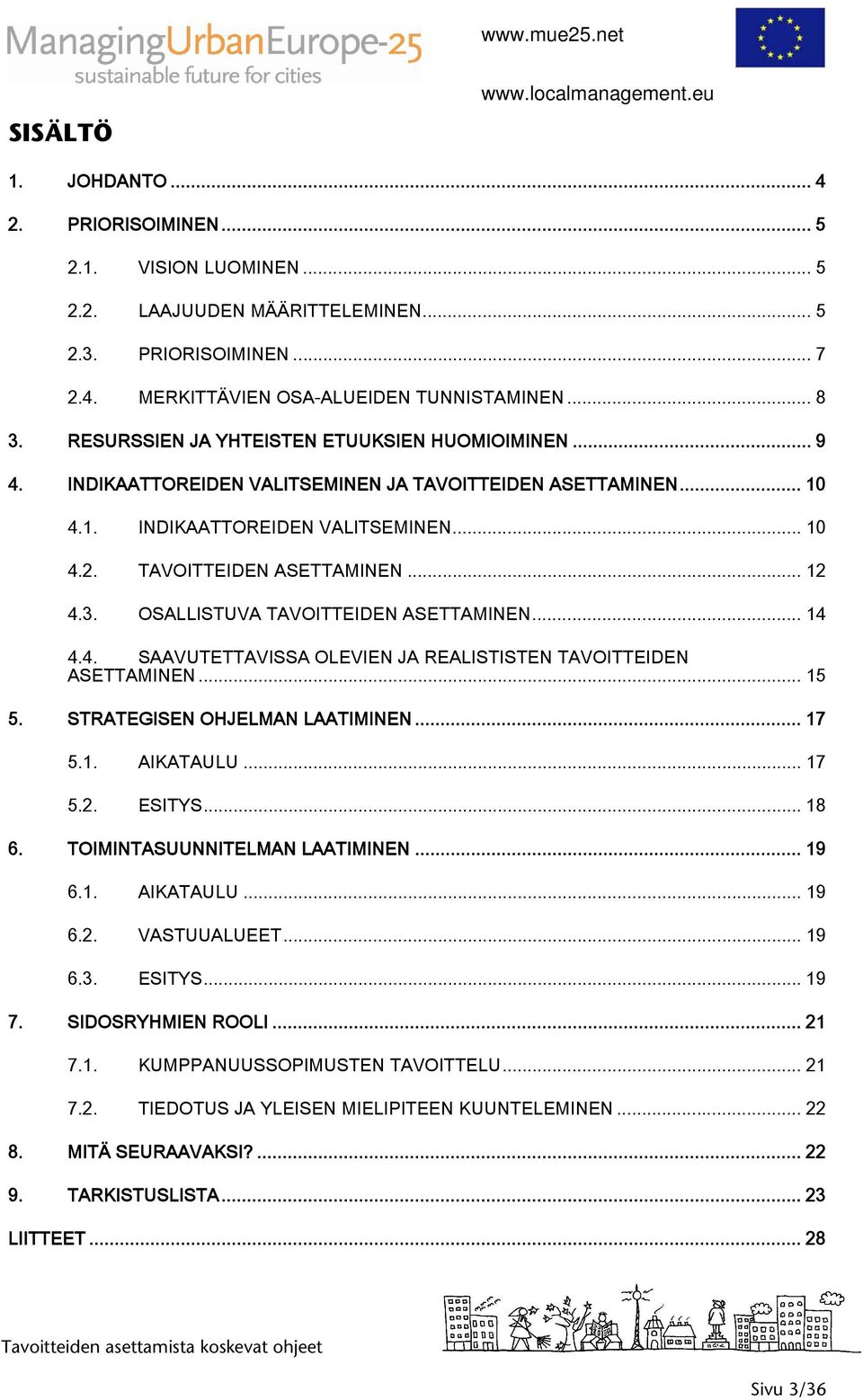 OSALLISTUVA TAVOITTEIDEN ASETTAMINEN... 14 4.4. SAAVUTETTAVISSA OLEVIEN JA REALISTISTEN TAVOITTEIDEN ASETTAMINEN... 15 5. STRATEGISEN OHJELMAN LAATIMINEN... 17 5.1. AIKATAULU... 17 5.2. ESITYS... 18 6.