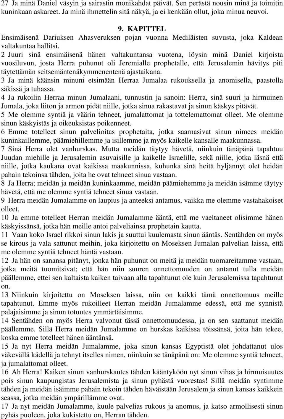 2 Juuri sinä ensimäisenä hänen valtakuntansa vuotena, löysin minä Daniel kirjoista vuosiluvun, josta Herra puhunut oli Jeremialle prophetalle, että Jerusalemin hävitys piti täytettämän