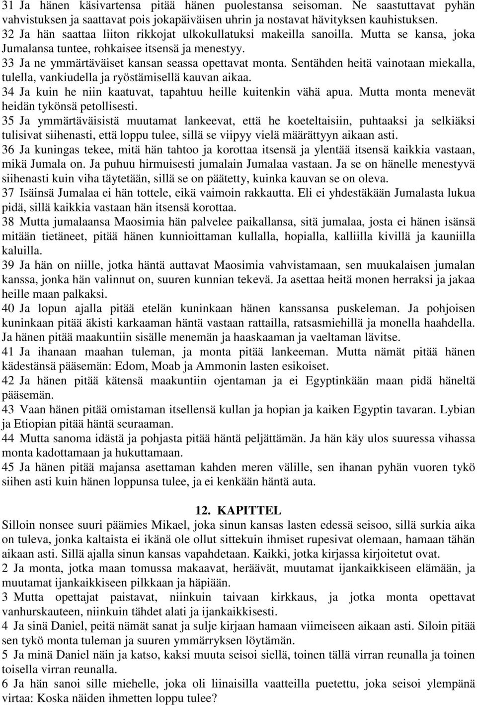 Sentähden heitä vainotaan miekalla, tulella, vankiudella ja ryöstämisellä kauvan aikaa. 34 Ja kuin he niin kaatuvat, tapahtuu heille kuitenkin vähä apua.