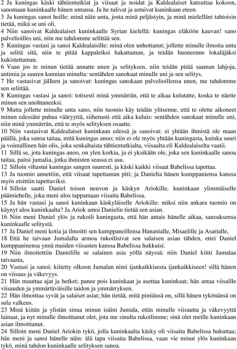 4 Niin sanoivat Kaldealaiset kuninkaalle Syrian kielellä: kuningas eläköön kauvan! sano palvelioilles uni, niin me tahdomme selittää sen.
