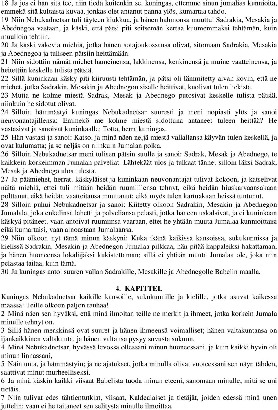 20 Ja käski väkeviä miehiä, jotka hänen sotajoukossansa olivat, sitomaan Sadrakia, Mesakia ja Abednegoa ja tuliseen pätsiin heittämään.