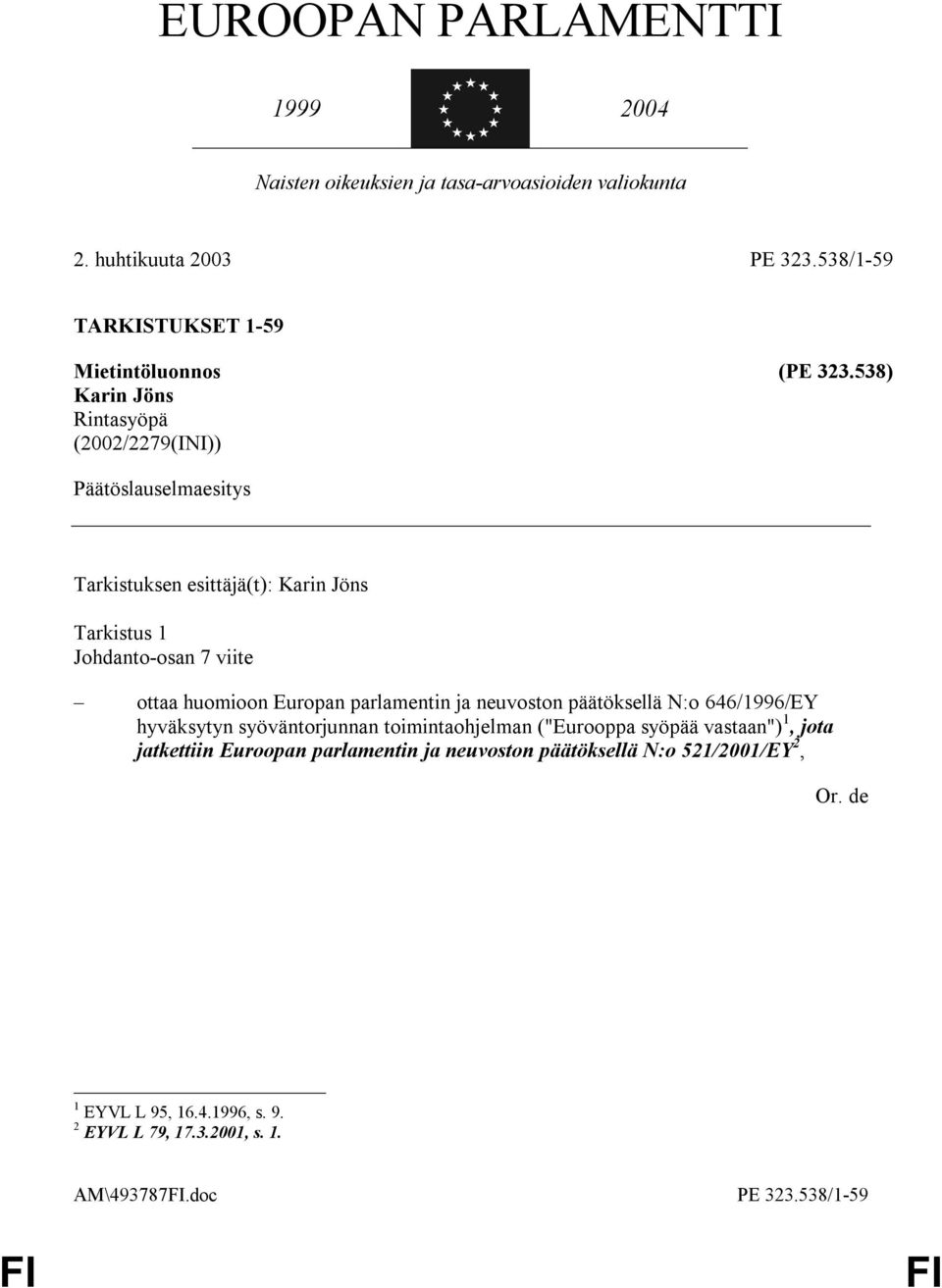538) Karin Jöns Rintasyöpä (2002/2279(INI)) Päätöslauselmaesitys Tarkistuksen esittäjä(t): Karin Jöns Tarkistus 1 Johdanto-osan 7 viite ottaa huomioon