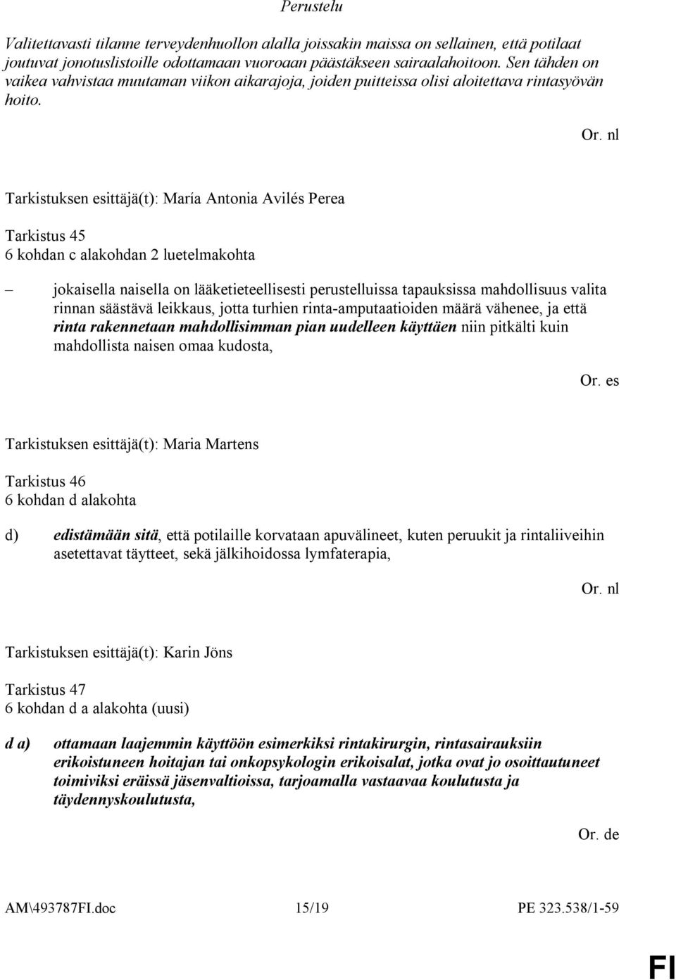 Tarkistuksen esittäjä(t): María Antonia Avilés Perea Tarkistus 45 6 kohdan c alakohdan 2 luetelmakohta jokaisella naisella on lääketieteellisesti perustelluissa tapauksissa mahdollisuus valita rinnan