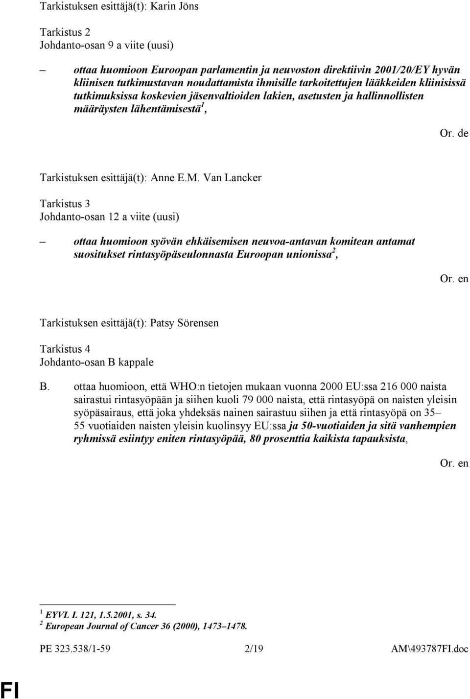 Van Lancker Tarkistus 3 Johdanto-osan 12 a viite (uusi) ottaa huomioon syövän ehkäisemisen neuvoa-antavan komitean antamat suositukset rintasyöpäseulonnasta Euroopan unionissa 2, Tarkistus 4