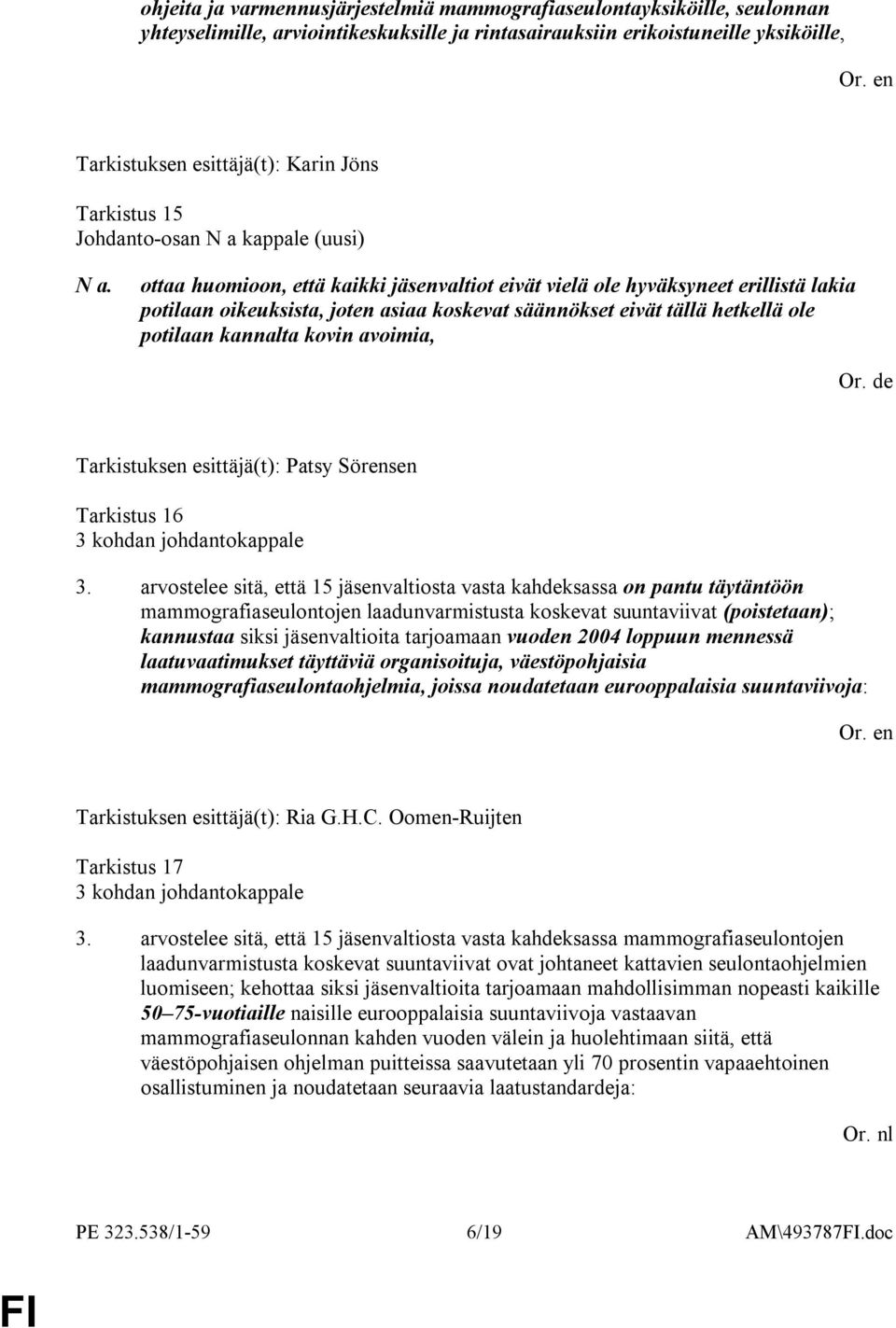 ottaa huomioon, että kaikki jäsenvaltiot eivät vielä ole hyväksyneet erillistä lakia potilaan oikeuksista, joten asiaa koskevat säännökset eivät tällä hetkellä ole potilaan kannalta kovin avoimia,