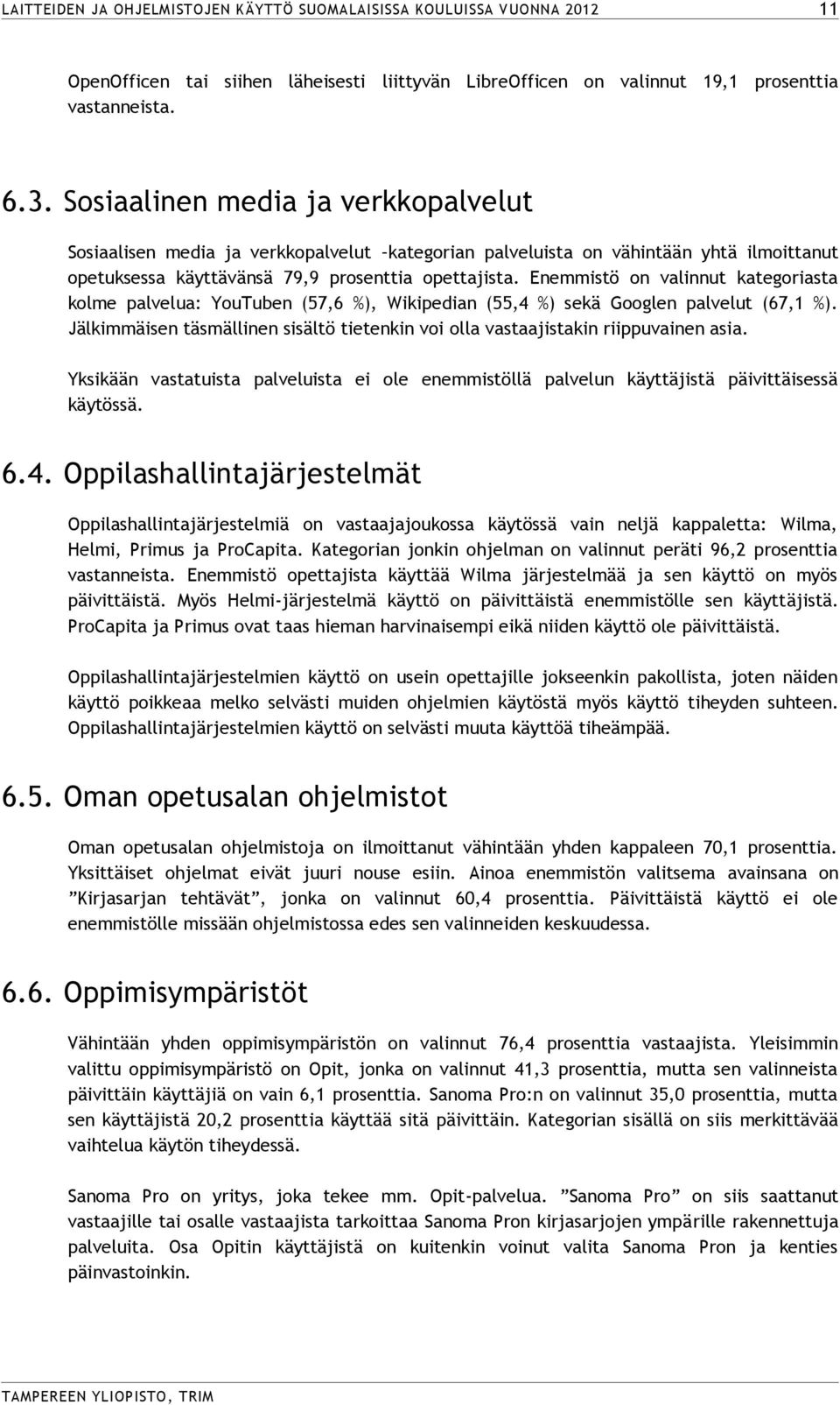 Enemmistö on valinnut kategoriasta kolme palvelua: YouTuben (57,6 %), Wikipedian (55,4 %) sekä Googlen palvelut (67,1 %).