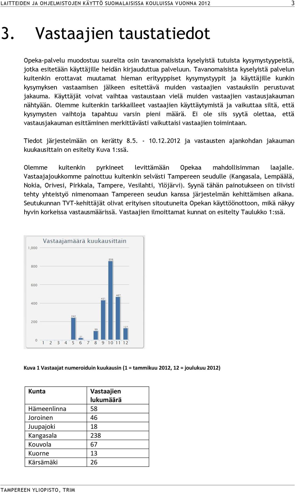 perustuvat jakauma. Käyttäjät voivat vaihtaa vastaustaan vielä muiden vastaajien vastausjakauman nähtyään.