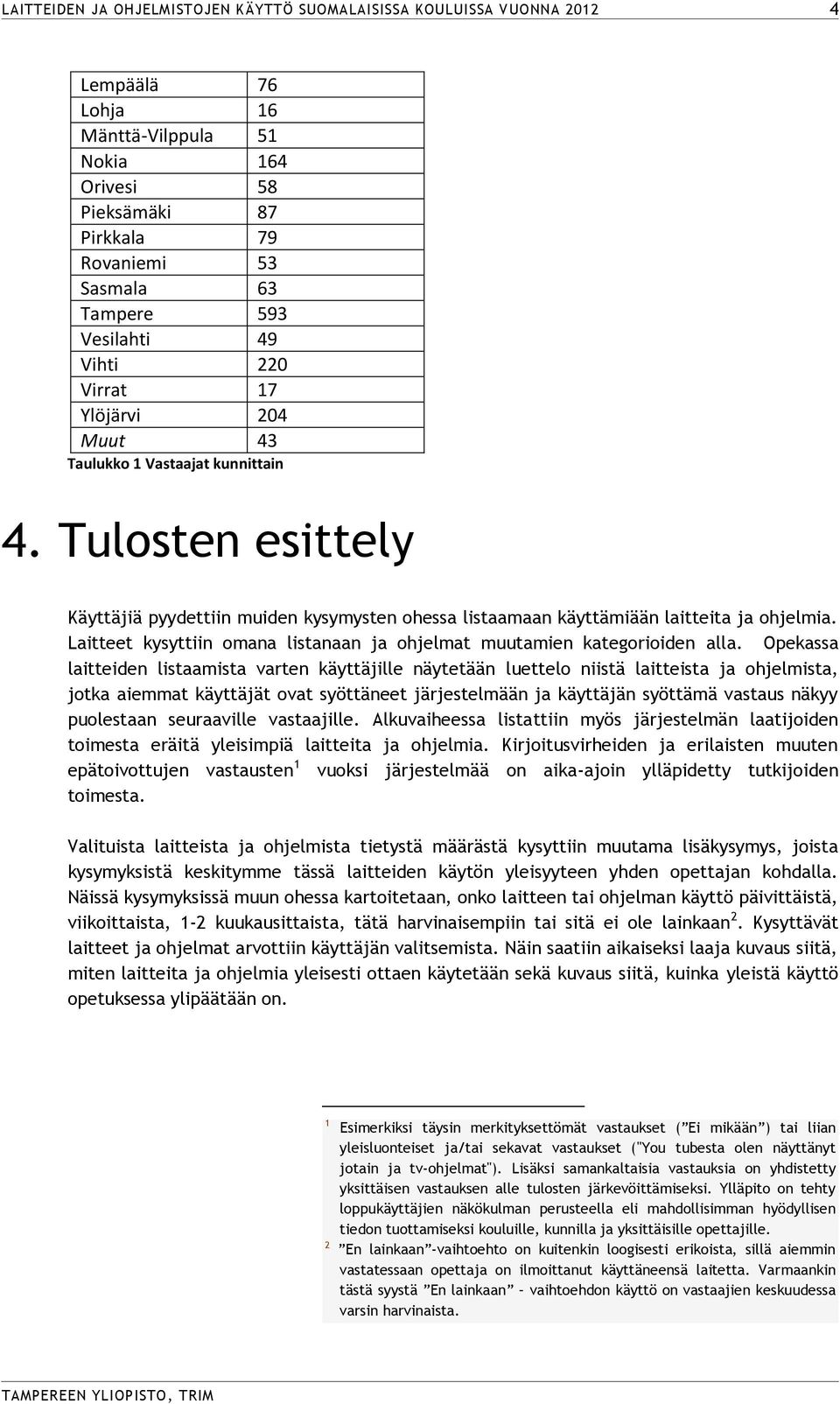 Opekassa laitteiden listaamista varten käyttäjille näytetään luettelo niistä laitteista ja ohjelmista, jotka aiemmat käyttäjät ovat syöttäneet järjestelmään ja käyttäjän syöttämä vastaus näkyy