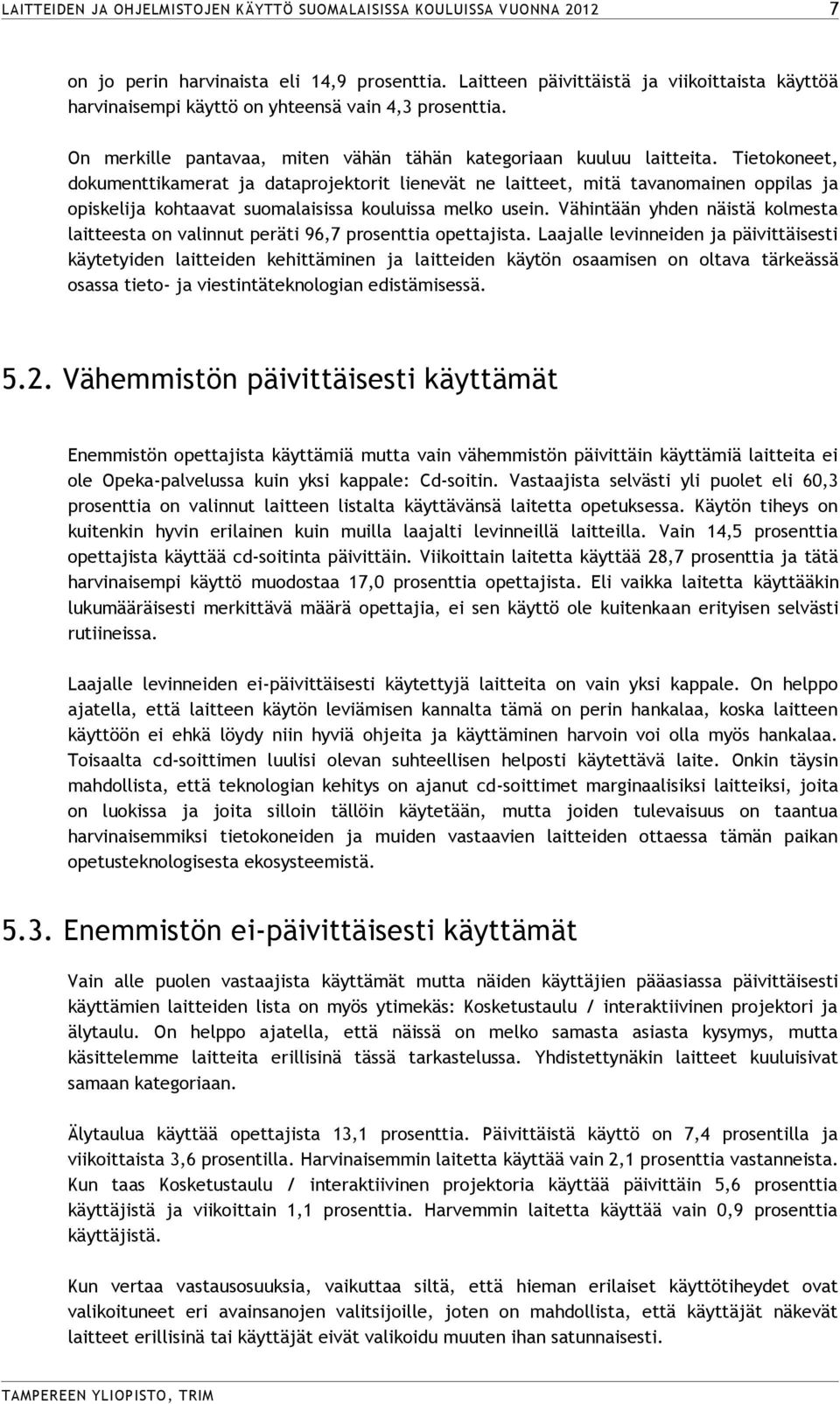 Tietokoneet, dokumenttikamerat ja dataprojektorit lienevät ne laitteet, mitä tavanomainen oppilas ja opiskelija kohtaavat suomalaisissa kouluissa melko usein.