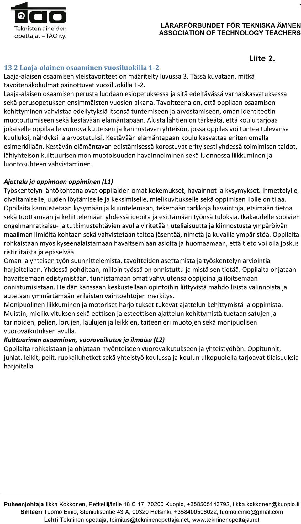 Tavoitteena on, että oppilaan osaamisen kehittyminen vahvistaa edellytyksiä itsensä tuntemiseen ja arvostamiseen, oman identiteetin muotoutumiseen sekä kestävään elämäntapaan.