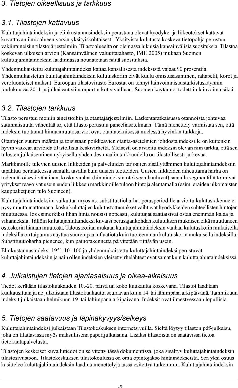 arvion (Kansainvälinen valuuttarahasto, IMF, 2005) mukaan Suomen kuluttajahintaindeksin laadinnassa noudatetaan näitä suosituksia Yhdenmukaistettu kuluttajahintaindeksi kattaa kansallisesta