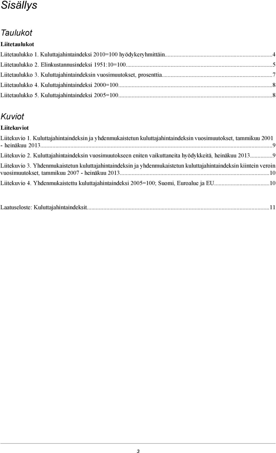 kuluttajahintaindeksin vuosimuutokset, tammi 2001 - heinä 20139 Liitekuvio 2 Kuluttajahintaindeksin vuosimuutokseen eniten vaikuttaneita hyödykkeitä, heinä 20139 Liitekuvio 3 Yhdenmukaistetun