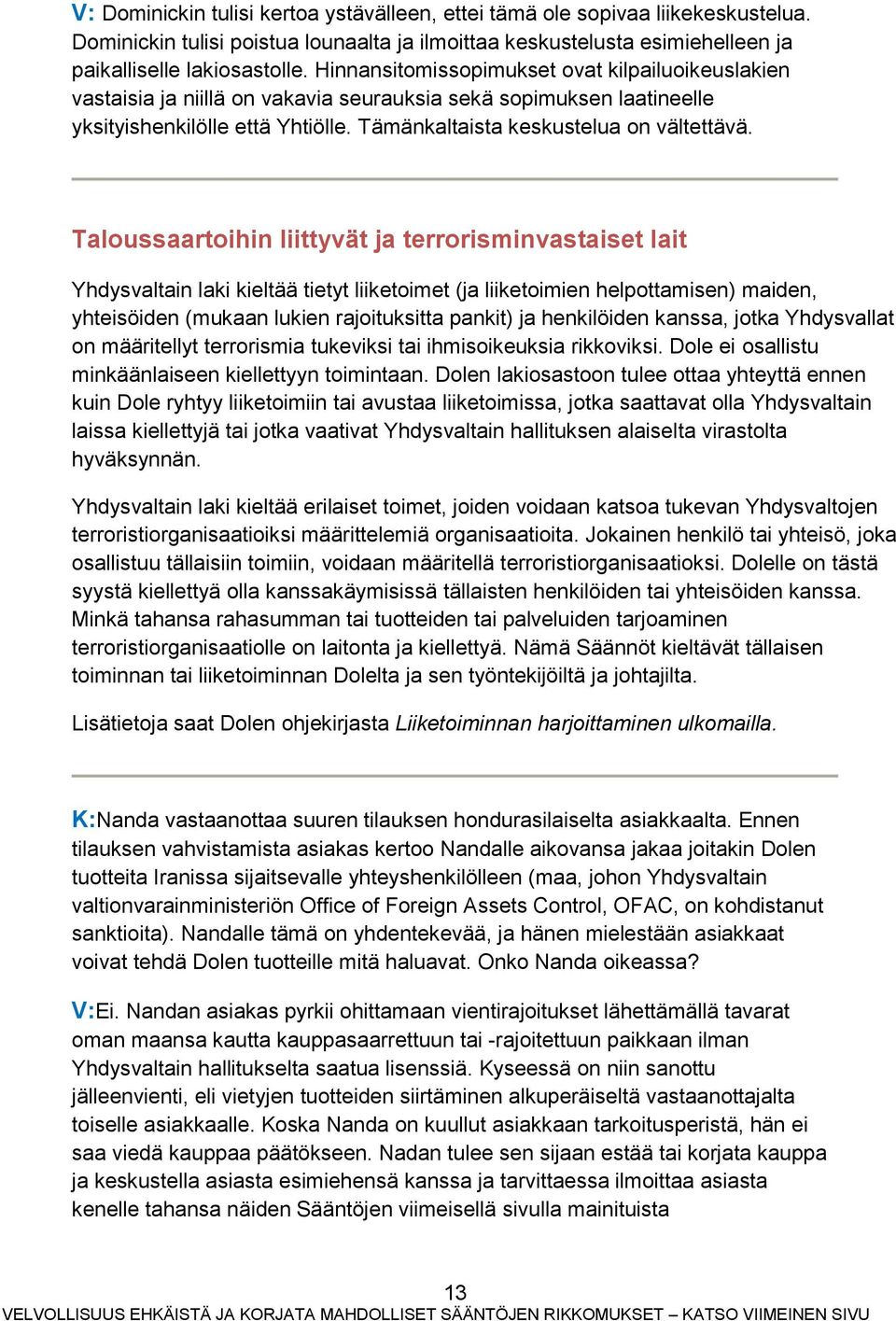 Taloussaartoihin liittyvät ja terrorisminvastaiset lait Yhdysvaltain laki kieltää tietyt liiketoimet (ja liiketoimien helpottamisen) maiden, yhteisöiden (mukaan lukien rajoituksitta pankit) ja