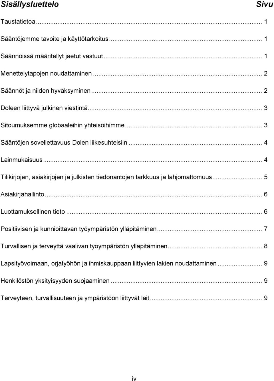 .. 4 Tilikirjojen, asiakirjojen ja julkisten tiedonantojen tarkkuus ja lahjomattomuus... 5 Asiakirjahallinto... 6 Luottamuksellinen tieto... 6 Positiivisen ja kunnioittavan työympäristön ylläpitäminen.