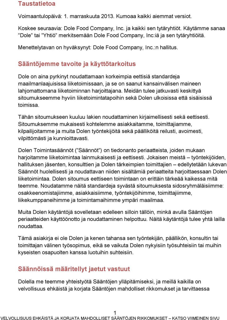 Sääntöjemme tavoite ja käyttötarkoitus Dole on aina pyrkinyt noudattamaan korkeimpia eettisiä standardeja maailmanlaajuisissa liiketoimissaan, ja se on saanut kansainvälisen maineen lahjomattomana