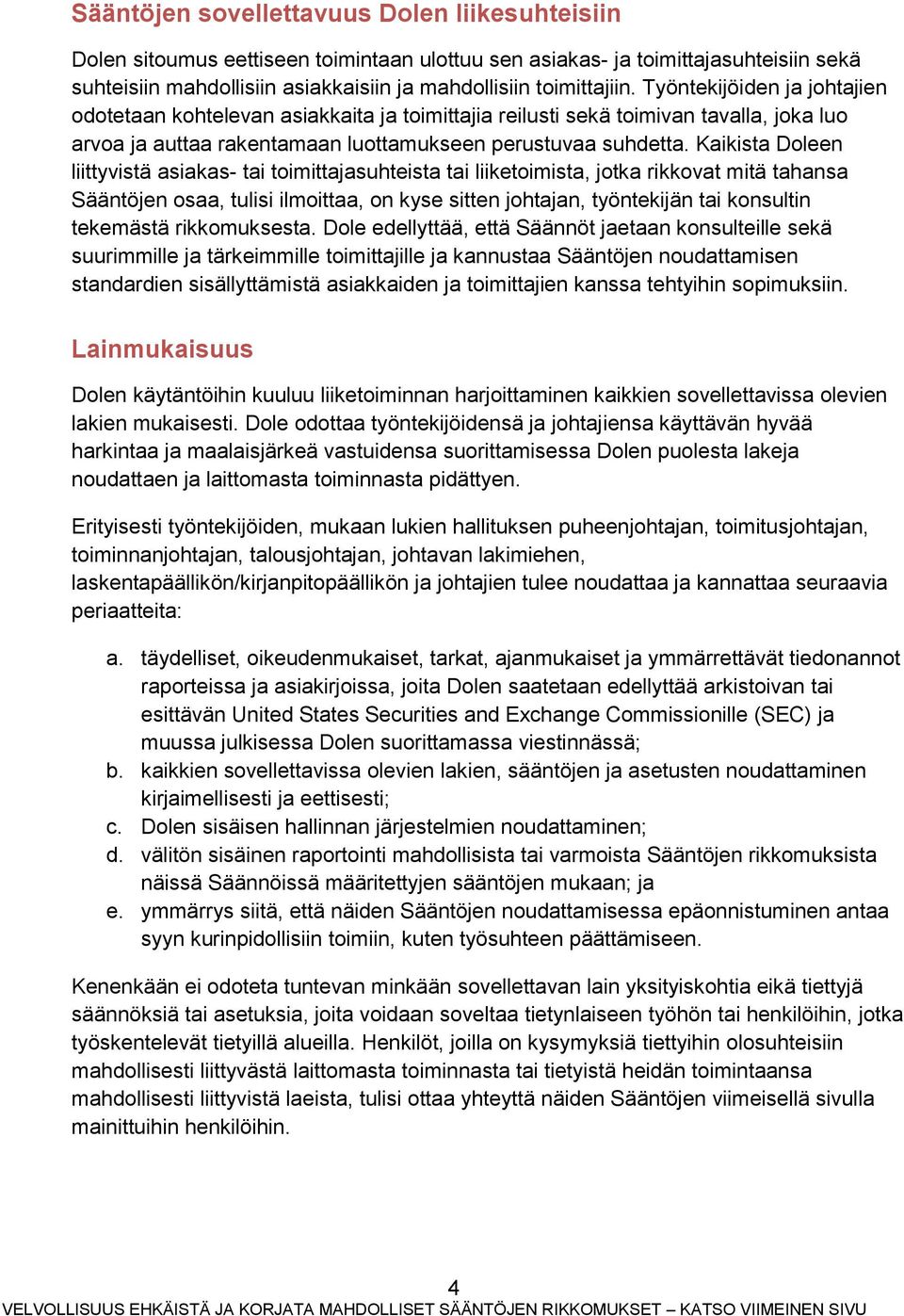 Kaikista Doleen liittyvistä asiakas- tai toimittajasuhteista tai liiketoimista, jotka rikkovat mitä tahansa Sääntöjen osaa, tulisi ilmoittaa, on kyse sitten johtajan, työntekijän tai konsultin