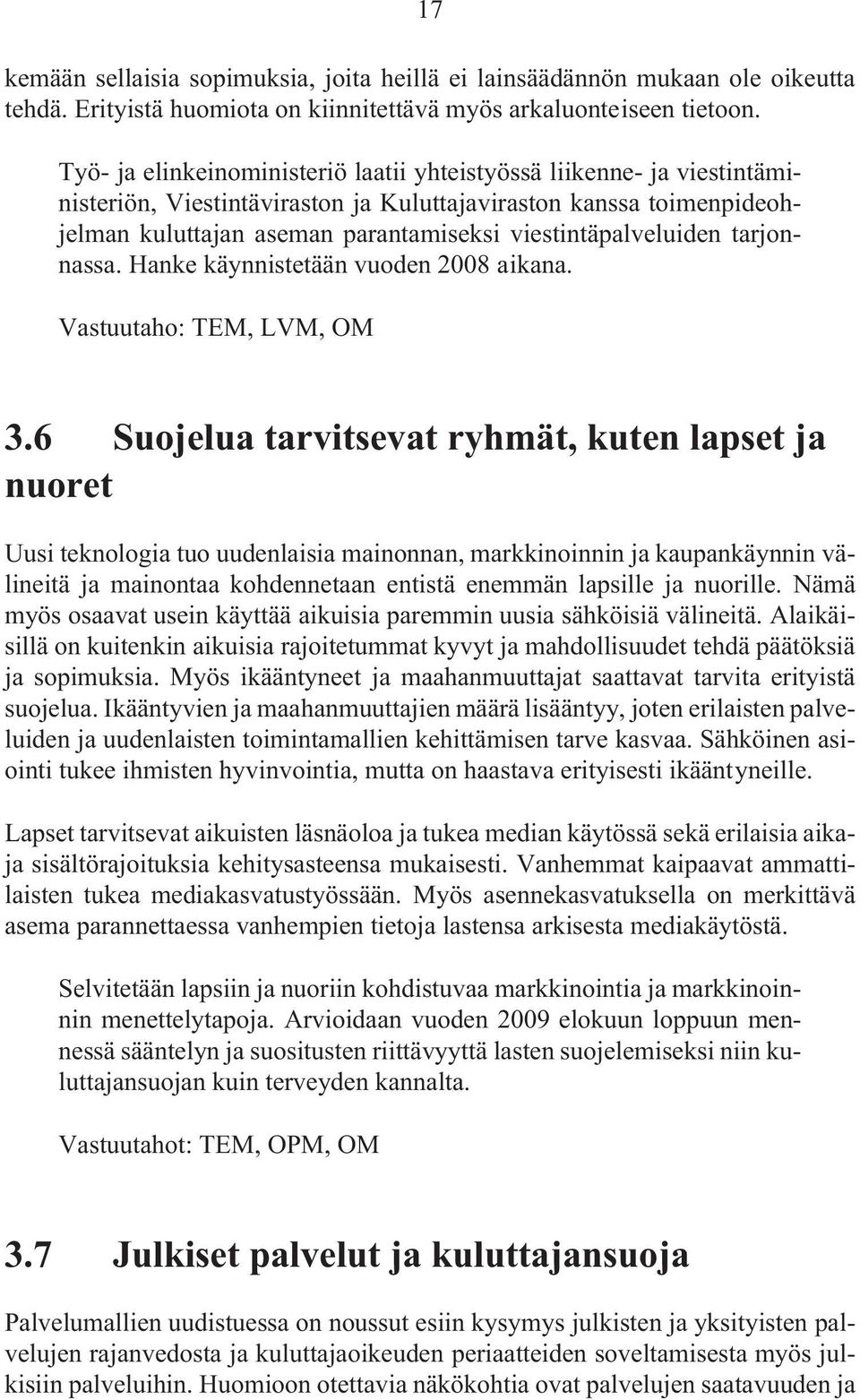 viestintäpalveluiden tarjonnassa. Hanke käynnistetään vuoden 2008 aikana. Vastuutaho: TEM, LVM, OM 17 3.