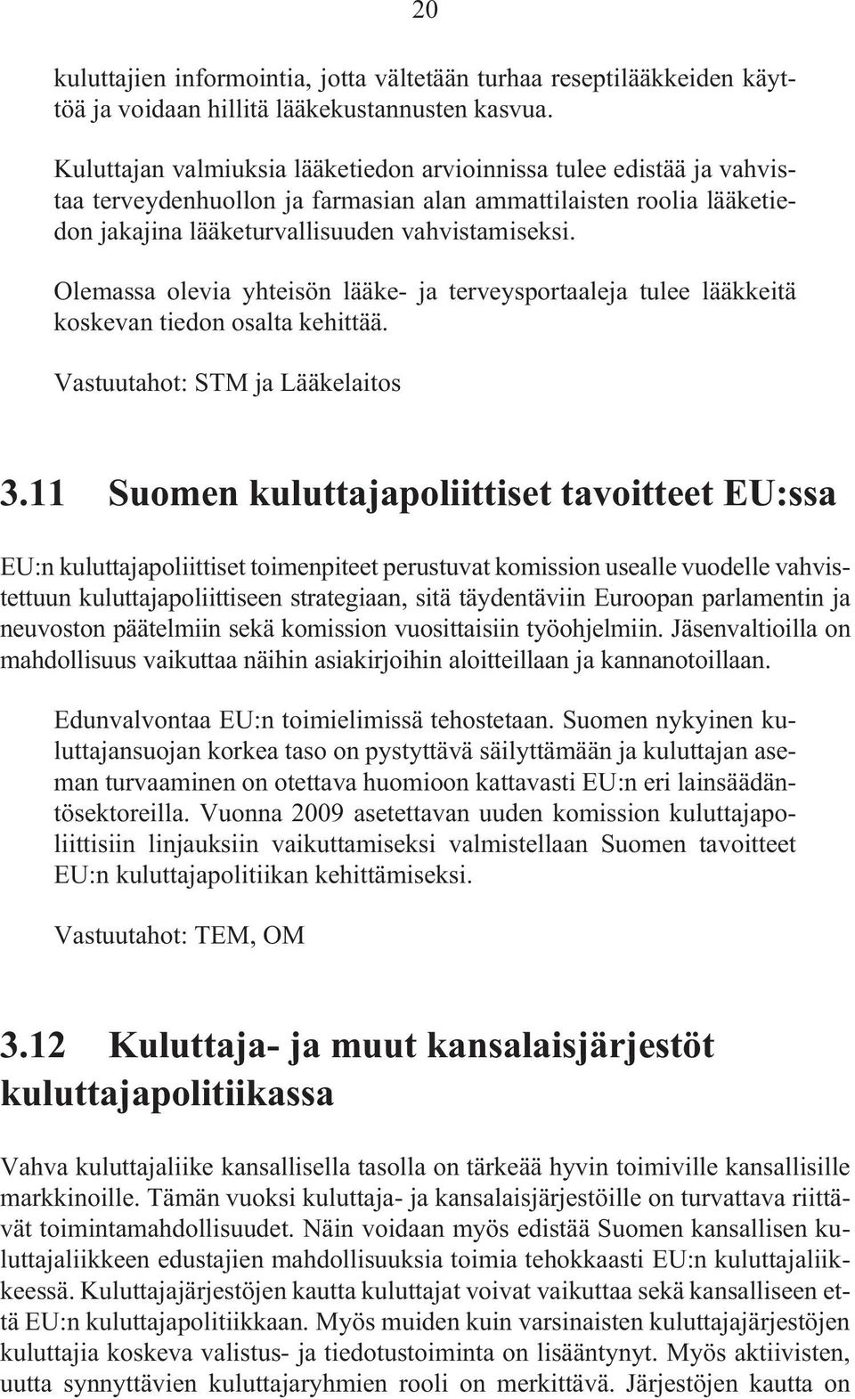 Olemassa olevia yhteisön lääke- ja terveysportaaleja tulee lääkkeitä koskevan tiedon osalta kehittää. Vastuutahot: STM ja Lääkelaitos 20 3.