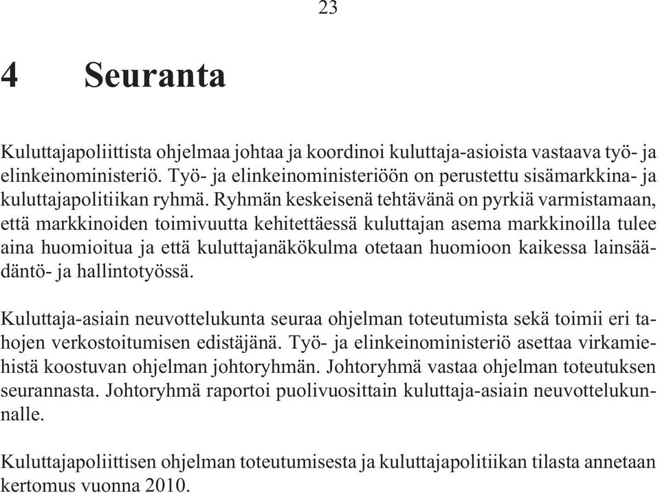 Ryhmän keskeisenä tehtävänä on pyrkiä varmistamaan, että markkinoiden toimivuutta kehitettäessä kuluttajan asema markkinoilla tulee aina huomioitua ja että kuluttajanäkökulma otetaan huomioon