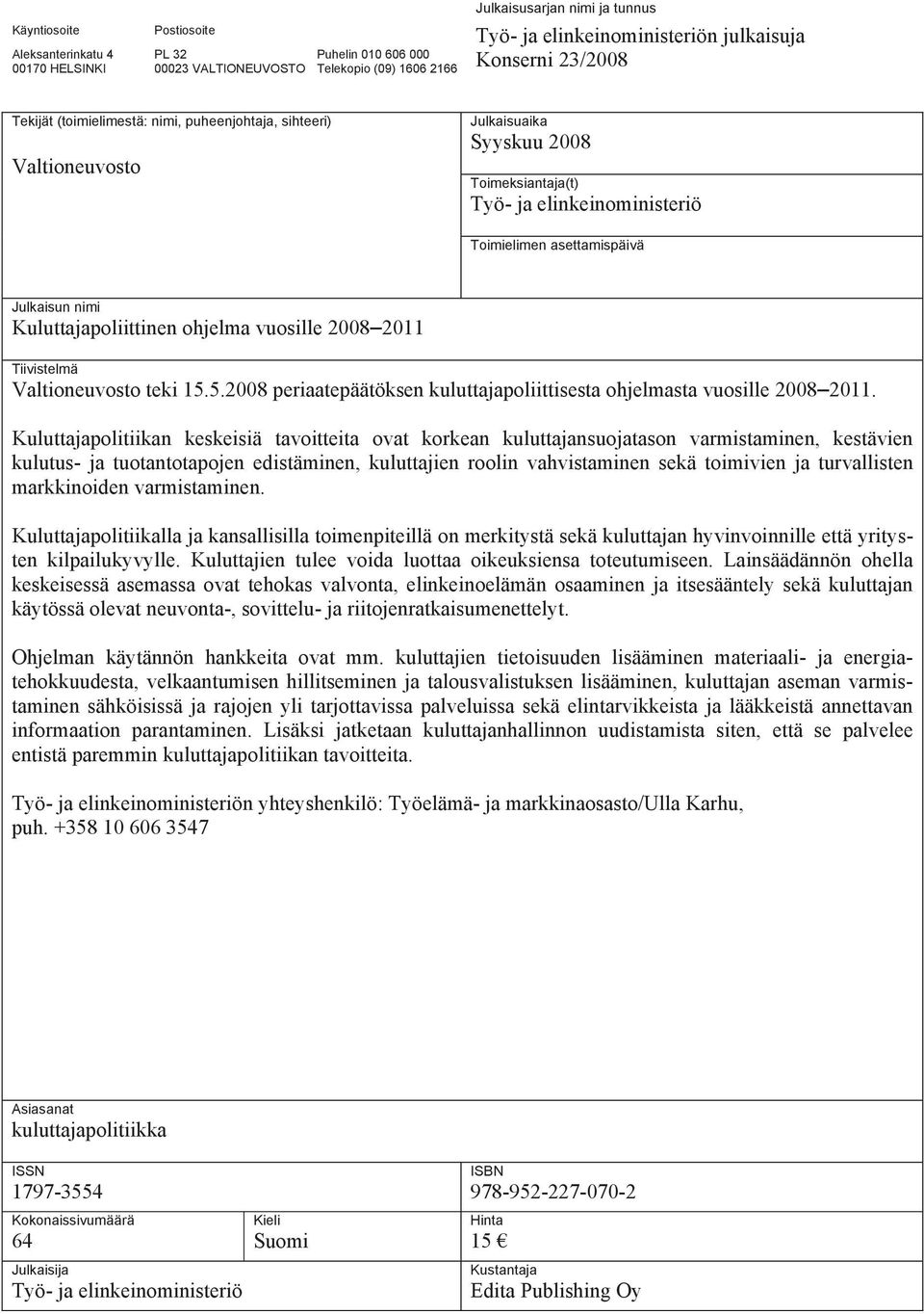 Julkaisun nimi Kuluttajapoliittinen ohjelma vuosille 2008 2011 Tiivistelmä Valtioneuvosto teki 15.5.2008 periaatepäätöksen kuluttajapoliittisesta ohjelmasta vuosille 2008 2011.