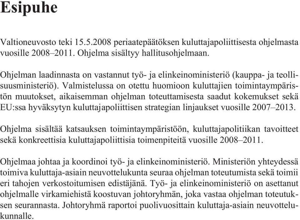 Valmistelussa on otettu huomioon kuluttajien toimintaympäristön muutokset, aikaisemman ohjelman toteuttamisesta saadut kokemukset sekä EU:ssa hyväksytyn kuluttajapoliittisen strategian linjaukset