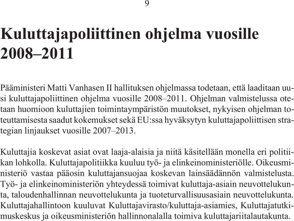 vuosille 2007 2013. Kuluttajia koskevat asiat ovat laaja-alaisia ja niitä käsitellään monella eri politiikan lohkolla. Kuluttajapolitiikka kuuluu työ- ja elinkeinoministeriölle.