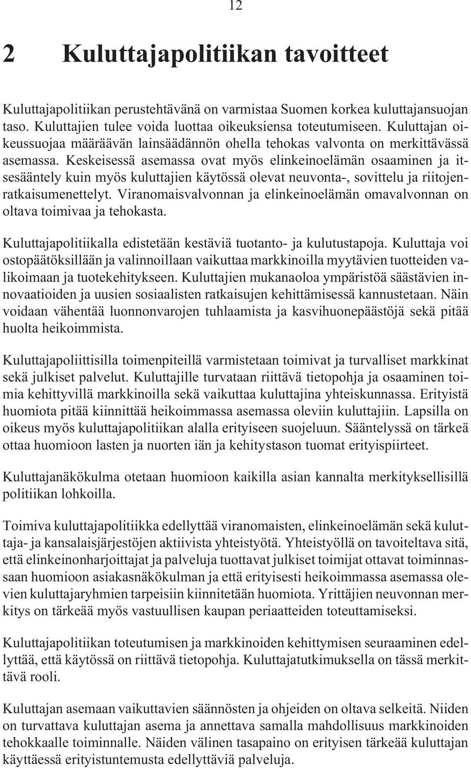 Keskeisessä asemassa ovat myös elinkeinoelämän osaaminen ja itsesääntely kuin myös kuluttajien käytössä olevat neuvonta-, sovittelu ja riitojenratkaisumenettelyt.