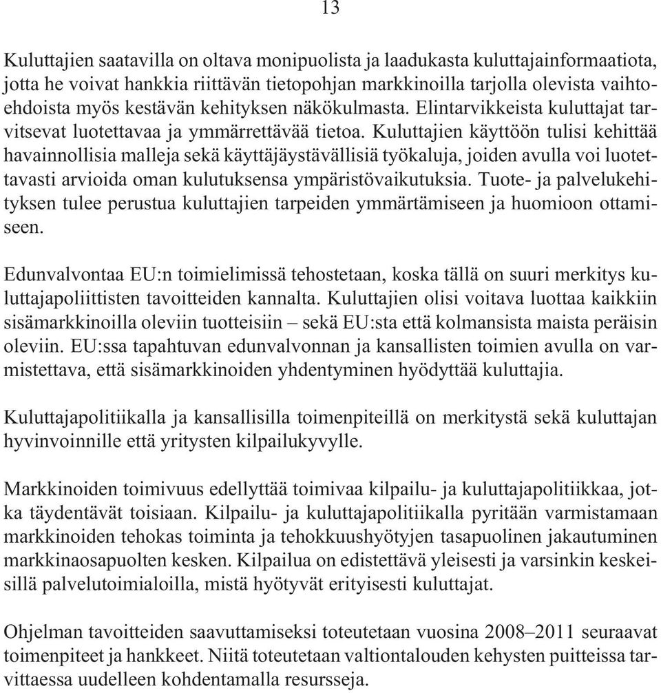 Kuluttajien käyttöön tulisi kehittää havainnollisia malleja sekä käyttäjäystävällisiä työkaluja, joiden avulla voi luotettavasti arvioida oman kulutuksensa ympäristövaikutuksia.