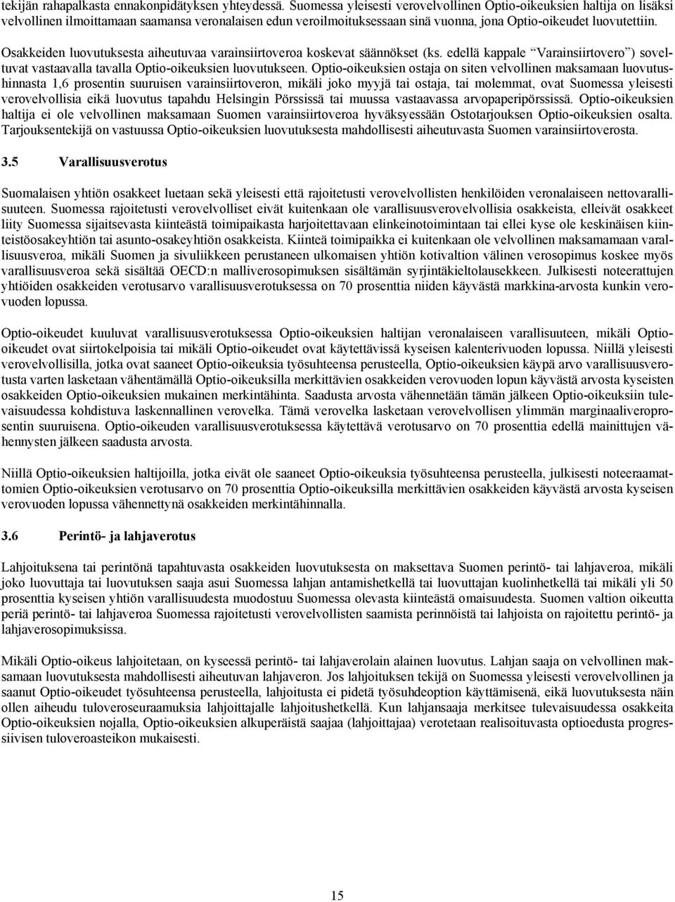 Osakkeiden luovutuksesta aiheutuvaa varainsiirtoveroa koskevat säännökset (ks. edellä kappale Varainsiirtovero ) soveltuvat vastaavalla tavalla Optio-oikeuksien luovutukseen.