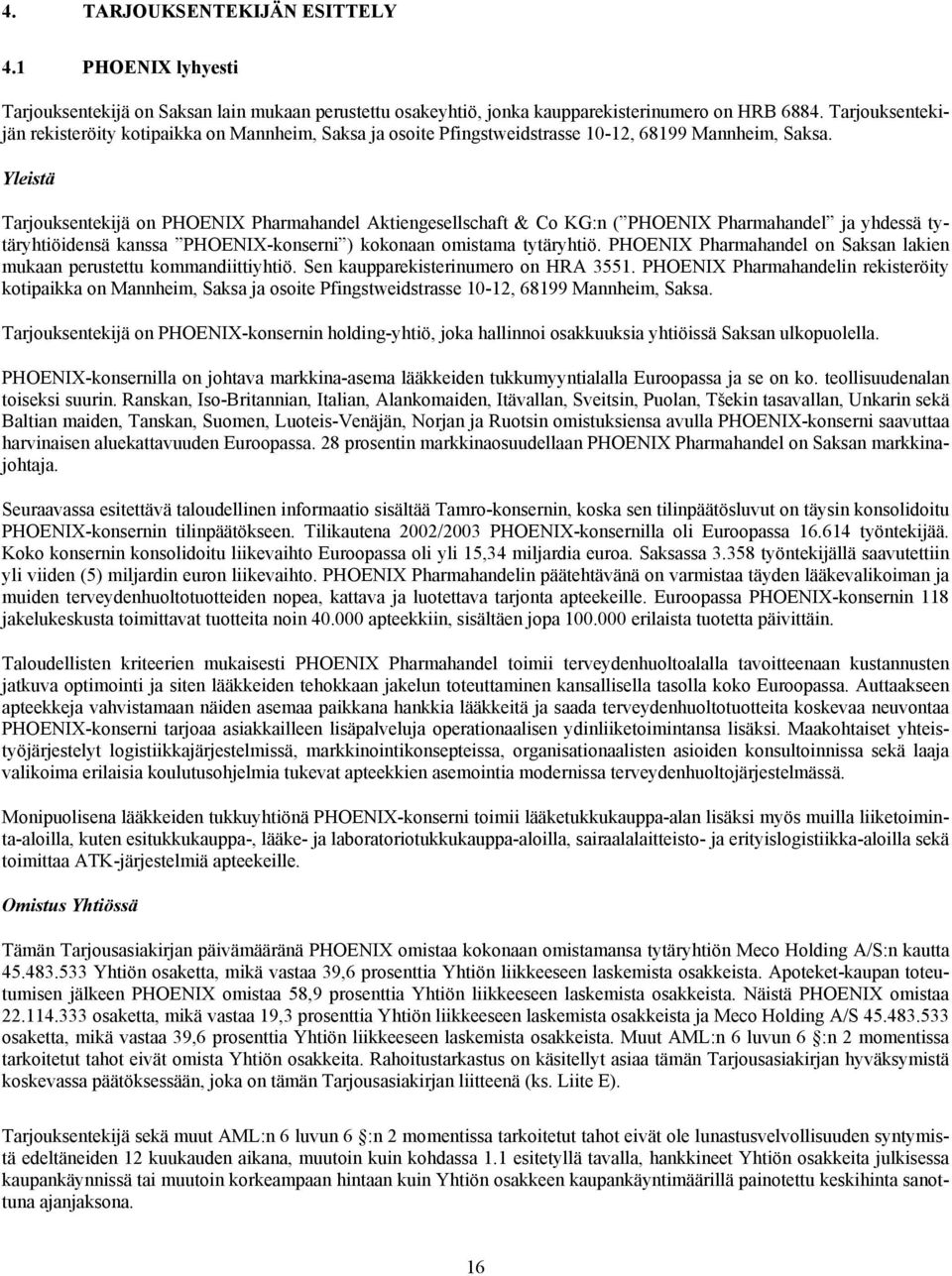 Yleistä Tarjouksentekijä on PHOENIX Pharmahandel Aktiengesellschaft & Co KG:n ( PHOENIX Pharmahandel ja yhdessä tytäryhtiöidensä kanssa PHOENIX-konserni ) kokonaan omistama tytäryhtiö.