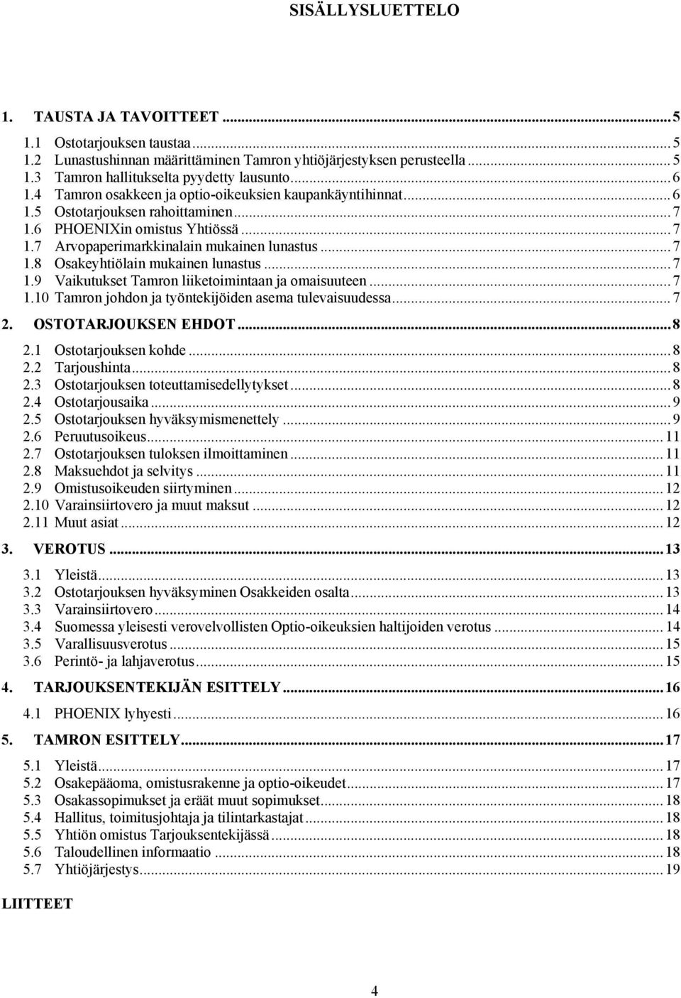 .. 7 1.9 Vaikutukset Tamron liiketoimintaan ja omaisuuteen... 7 1.10 Tamron johdon ja työntekijöiden asema tulevaisuudessa... 7 2. OSTOTARJOUKSEN EHDOT... 8 2.1 Ostotarjouksen kohde... 8 2.2 Tarjoushinta.