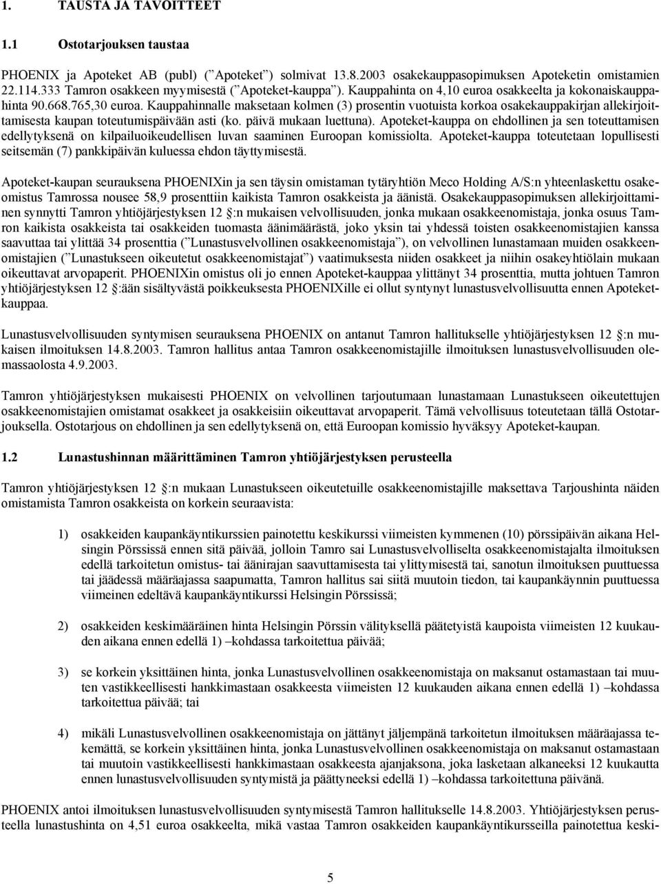 Kauppahinnalle maksetaan kolmen (3) prosentin vuotuista korkoa osakekauppakirjan allekirjoittamisesta kaupan toteutumispäivään asti (ko. päivä mukaan luettuna).