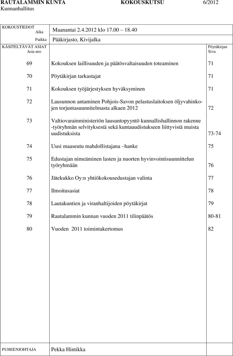 Kokouksen työjärjestyksen hyväksyminen Lausunnon antaminen Pohjois-Savon pelastuslaitoksen öljyvahinkojen torjuntasuunnitelmasta alkaen 2012 Valtiovarainministeriön lausuntopyyntö kunnallishallinnon