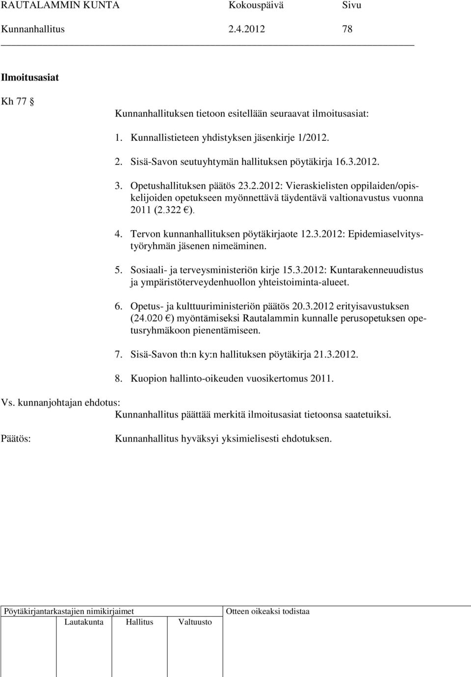 Tervon kunnanhallituksen pöytäkirjaote 12.3.2012: Epidemiaselvitystyöryhmän jäsenen nimeäminen. 5. Sosiaali- ja terveysministeriön kirje 15.3.2012: Kuntarakenneuudistus ja ympäristöterveydenhuollon yhteistoiminta-alueet.