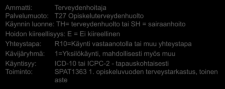 Opiskeluterveydenhuollon kirjaaminen /tilastointi, esim Ammatti: Terveydenhoitaja Palvelumuoto: T27 Opiskeluterveydenhuolto Käynnin luonne: TH= terveydenhuolto tai SH = sairaanhoito Hoidon