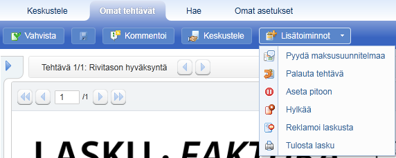 Lasku hyväksyttäväksi Jos lasku on aiheeton (olethan yhteydessä ensin toimittajaan): klikkaa Lisätoiminnot\Hylkää ja valitse syyksi Mitätöintipyyntö. Kirjoita kommenttiin hylkäyksen syy (Huom!