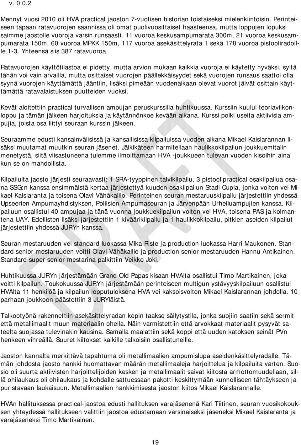 11 vuoroa keskusampumarata 300m, 21 vuoroa keskusampumarata 150m, 60 vuoroa MPKK 150m, 117 vuoroa asekäsittelyrata 1 sekä 178 vuoroa pistooliradoille 1-3. Yhteensä siis 387 ratavuoroa.