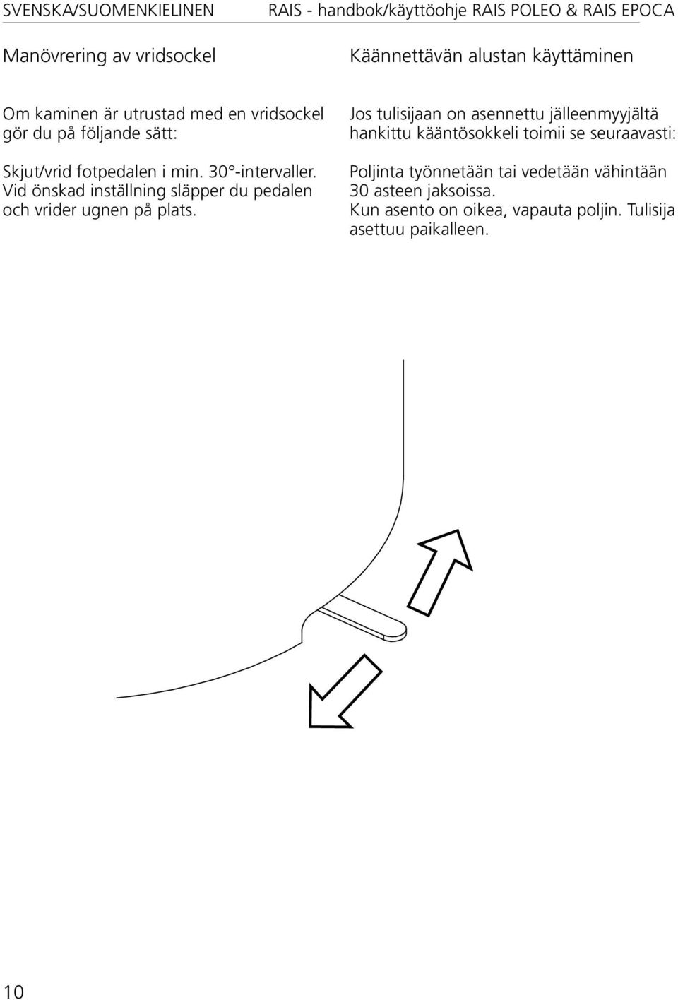 Vid önskad inställning släpper du pedalen och vrider ugnen på plats.