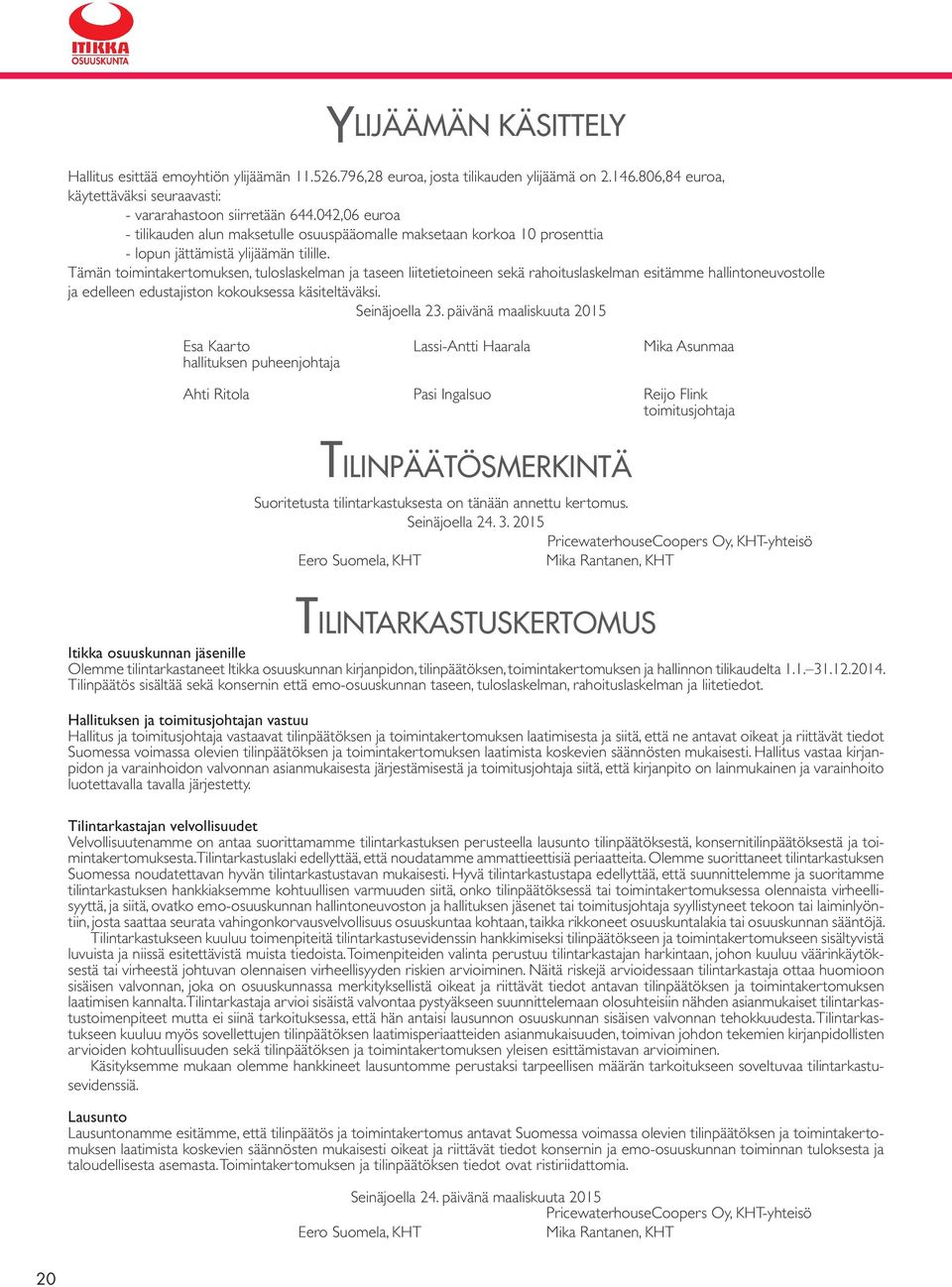 Tämän toimintakertomuksen, tuloslaskelman ja taseen liitetietoineen sekä rahoituslaskelman esitämme hallintoneuvostolle ja edelleen edustajiston kokouksessa käsiteltäväksi. Seinäjoella 23.