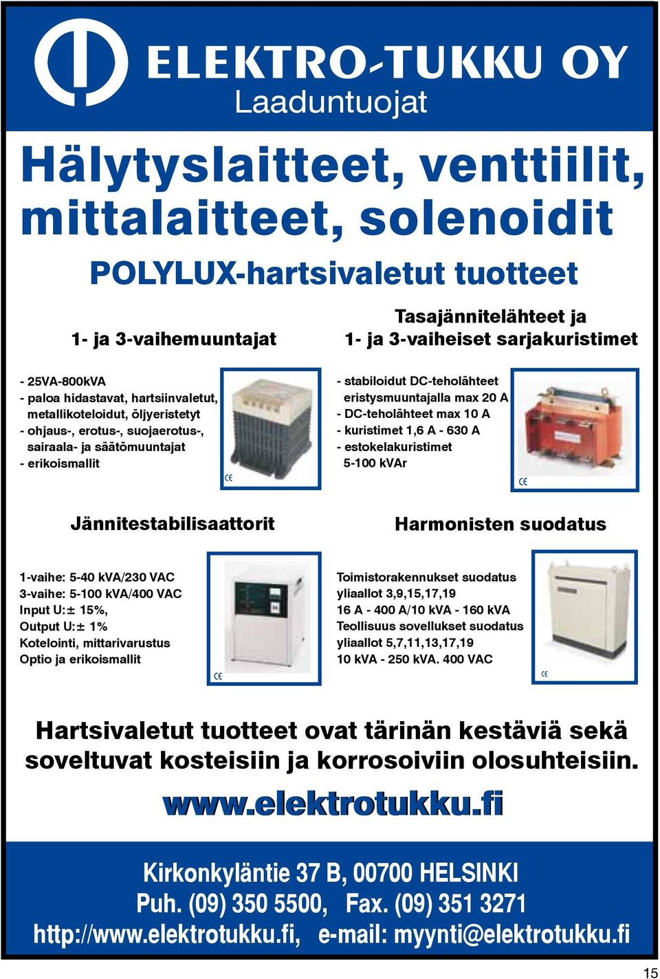 DC-teholähteet max 10 A - kuristimet 1,6 A - 630 A - estokelakuristimet 5-100 kvar Jännitestabilisaattorit Harmonisten suodatus 1-vaihe: 5-40 kva/230 VAC 3-vaihe: 5-100 kva/400 VAC Input U:± 15%,