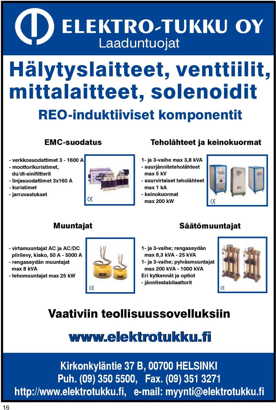 Muuntajat Säätömuuntajat - virtamuuntajat AC ja AC/DC piirilevy, kisko, 50 A - 5000 A - rengassydän muuntajat max 8 kva - tehomuuntajat max 25 kw 1- ja 3-vaihe; rengassydän max 8,3 kva - 25 kva 1- ja