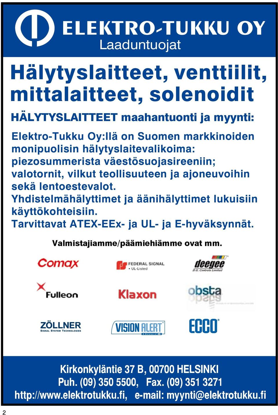 ajoneuvoihin sekä lentoestevalot. Yhdistelmähälyttimet ja äänihälyttimet lukuisiin käyttökohteisiin.