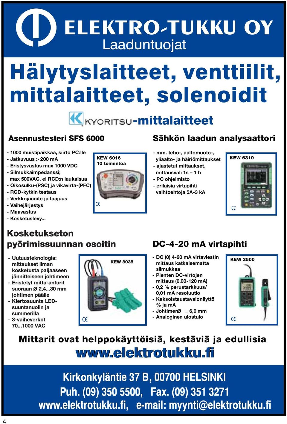 teho-, aaltomuoto-, yliaalto- ja häiriömittaukset - ajastetut mittaukset, mittausväli 1s 1 h - PC ohjelmisto - erilaisia virtapihti vaihtoehtoja 5A-3 ka KEW 6310 DC-4-20 ma virtapihti - DC (0) 4-20