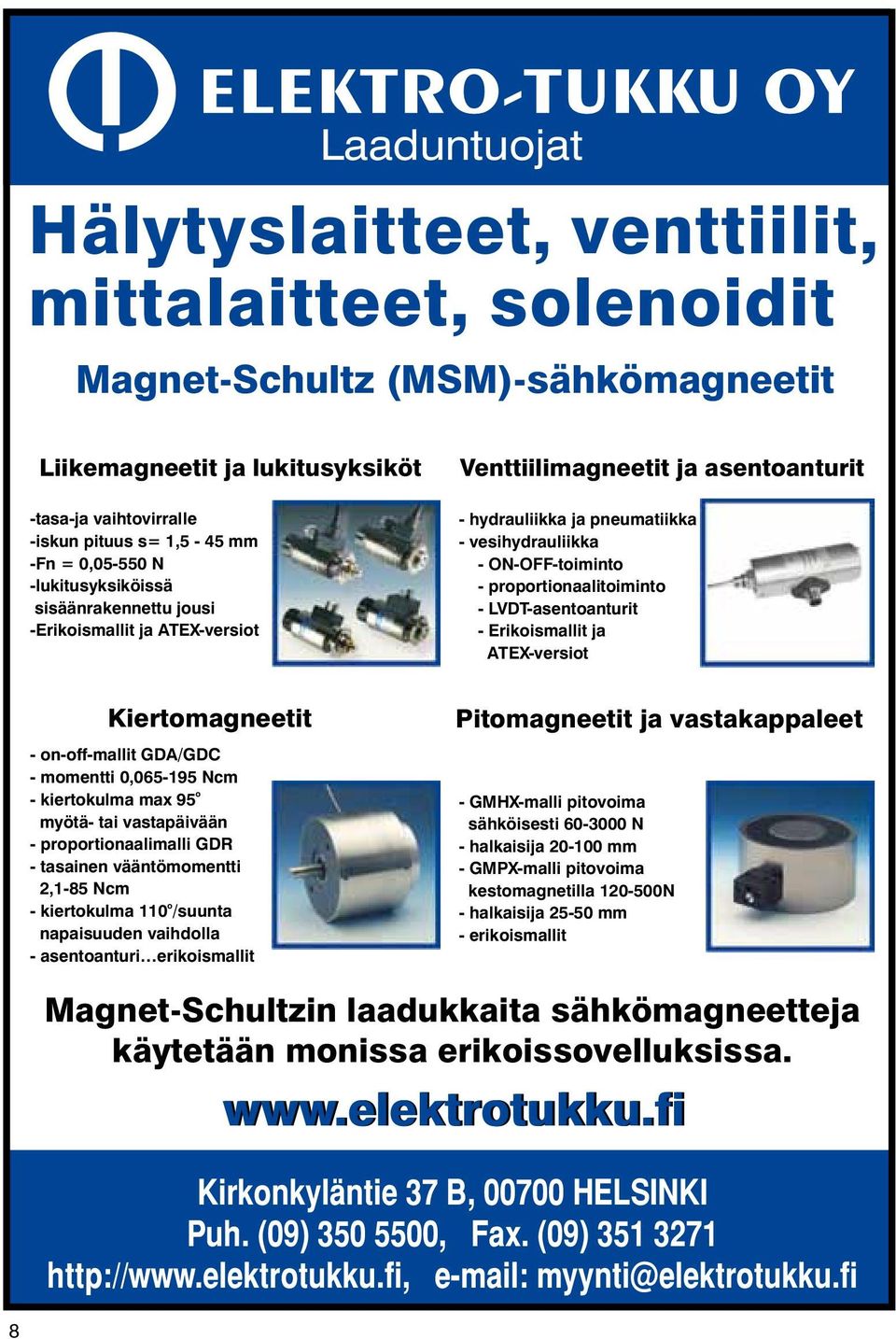 proportionaalitoiminto - LVDT-asentoanturit - Erikoismallit ja ATEX-versiot Kiertomagneetit - on-off-mallit GDA/GDC - momentti 0,065-195 Ncm o - kiertokulma max 95 myötä- tai vastapäivään -